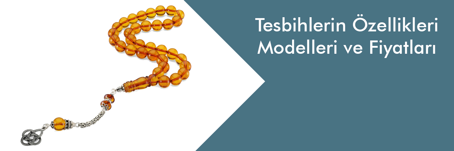 TESBİHLERİN ÖZELLİKLERİ,MODELLERİ VE FİYATLAR